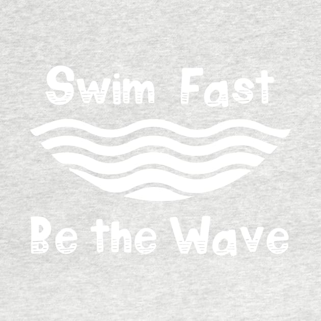 Swim Fast, Be the Wave (white) by Woodcreek Waves